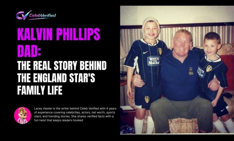 Kalvin Phillips Dad: The Real Story Behind the England Star's Family Life