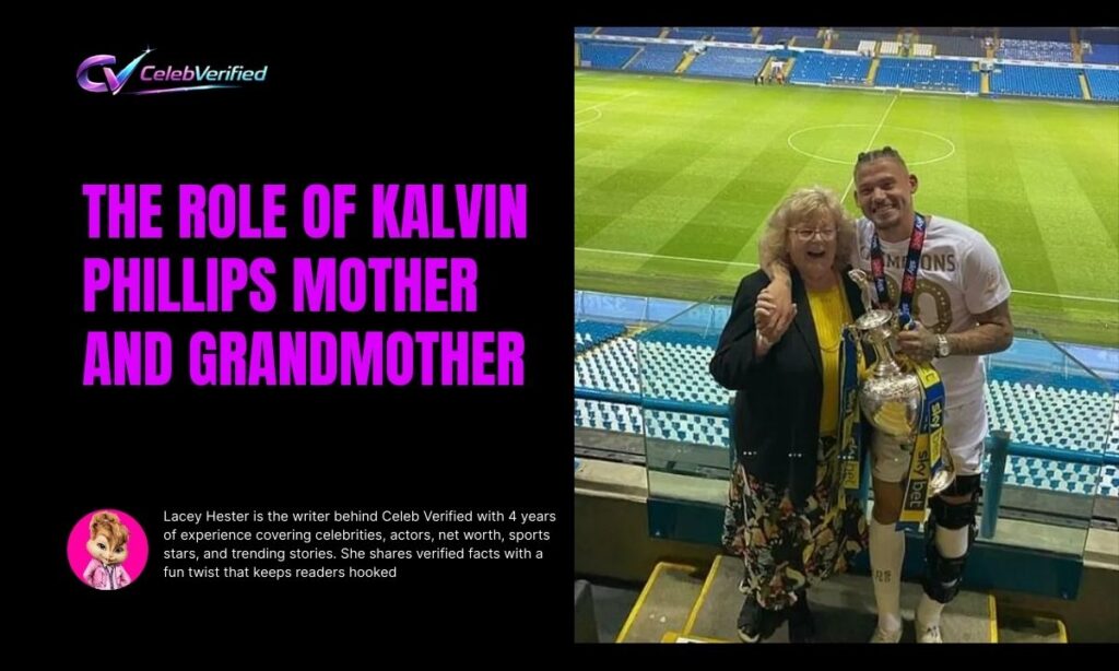 The Role of Kalvin Phillips Mother and Grandmother